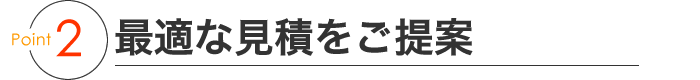 point2 最適な見積をご提案