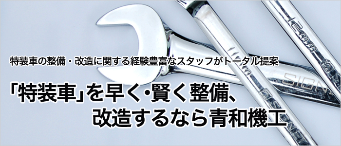 「特装車」を早く・賢く整備、改造するなら青和機工